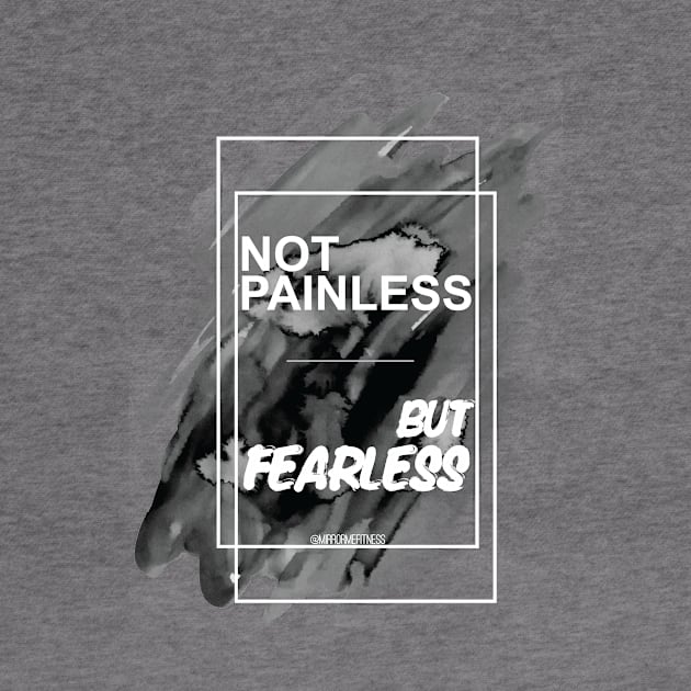 NOT PAINLESS BUT FEARLESS by MirrorMeFitness